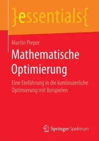 Buy Mathematische Optimierung: Eine Einführung in die kontinuierliche Optimierung mit Beispielen | Martin Pieper | Springer Spektrum | German | Hardcover | 1st Edition 2017 | Higher Education Textbooks in Economic Theory — BookShops.in