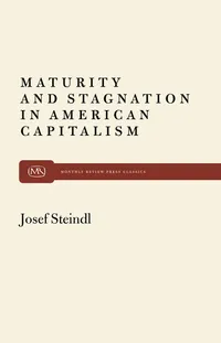 Buy Maturity and Stagnation in American Capitalism by Josef Steindl | Monthly Review Press | Hardcover | Economic Theory — BookShops.in