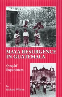 Buy Maya Resurgence in Guatemala: Q'Eqchi' Experiences by Richard Wilson | Univ of Oklahoma Pr | English Paperback — BookShops.in