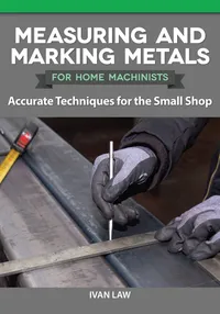 Buy Measuring and Marking Metals for Home Machinists by Ivan Law | Fox Chapel Pub Co Inc | Hardcover | 9781497101937 | Engineering & Material Science — BookShops.in