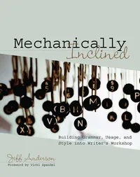 Buy Mechanically Inclined by Jeff Anderson: Building Grammar, Usage, and Style into Writer's Workshop | Stenhouse Pub | Hardcover | 1st Edition | English | Higher Education Textbook for Creative Writing & Composition — BookShops.in