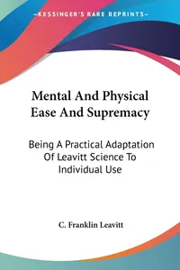 Buy Mental and Physical Ease and Supremacy: A Practical Adaptation of Leavitt Science by C. Franklin Leavitt | Kessinger Publishing | Hardcover | Psychology — BookShops.in