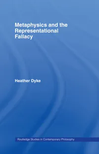 Buy Metaphysics and the Representational Fallacy by Heather Dyke | Routledge Studies in Contemporary Philosophy | Hardcover | 1st Edition | 9780415956697 — BookShops.in