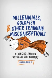 Buy Millennials, Goldfish & Other Training Misconceptions: Debunking Learning Myths and Superstitions by Clark N. Quinn, Amer Society for Training, English, Hardcover, 2018, Business & Economics Book — BookShops.in