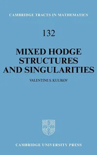 Buy Mixed Hodge Structures and Singularities by Valentine S. Kulikov | Cambridge University Press | Hardcover | First Edition | Geometry & Algebraic Geometry Textbook — BookShops.in
