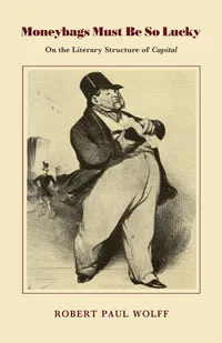 Buy Moneybags Must be So Lucky: On the Literary Structure of Capital by Robert P. Wolff (University of Massachusetts Press, Paperback, English, 1988) - Literary Theory Book — BookShops.in
