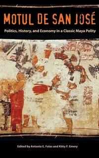 Buy Motul de San Jose: Politics, History, and Economy in a Maya Polity by Antonia E. Foias, Kitty F. Emery | University Press of Florida | Hardcover | English | 2012 | Maya Studies — BookShops.in