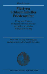 Buy Märtyrer Schlachtenhelfer Friedenstifter: Krieg und Frieden im Spiegel mittelalterlicher und frühneuzeitlicher Heiligenverehrung (Otto-von-Freising-Vorlesungen) by Klaus Schreiner | VS Verlag | German Hardcover | 2000 Edition | Political History & Religious Studies — BookShops.in