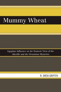 Buy Mummy Wheat: Egyptian Influence on the Homeric View of the Afterlife and the Eleusinian Mysteries by R. Drew Griffith, University Press of America, English, Paperback, 2008 — BookShops.in