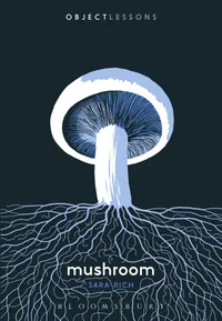 Buy Mushroom by Sara Rich – Explore the Hidden Lives, Death, and Rebirth of Fungi – Bookshops.in — BookShops.in