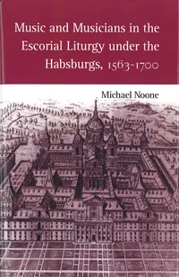 Buy Music and Musicians in the Escorial Liturgy under the Habsburgs, 1563–1700 by Michael Noone | University of Rochester Press | Hardcover | Eastman Studies in Music | Music History & Liturgy — BookShops.in