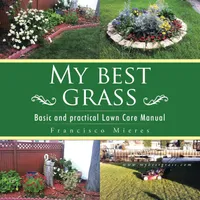 Buy My Best Grass: Basic and Practical Lawn Care Manual by Francisco Paco Mieres | Palibrio Hardcover | Gardening & Landscape Design Book for Homeowners — BookShops.in