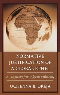 Buy Normative Justification of a Global Ethic by Uchenna B. Okeja | Lexington Books | English Paperback | 1st Edition | African Philosophy Ethics — BookShops.in