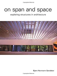 Buy On Span And Space: Exploring Structures in Architecture by Bjorn N. Sandaker | Routledge | Hardcover | 1st Edition | Civil Engineering Textbook for Students & Professionals — BookShops.in