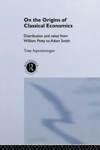 Buy On the Origins of Classical Economics: Distribution and Value from William Petty to Adam Smith by Tony Aspromourgos | Routledge | Hardcover | 1st Edition | Economics Theory Book — BookShops.in