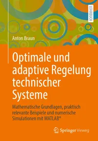 Buy Optimale und adaptive Regelung technischer Systeme: Mathematische Grundlagen, Beispiele und MATLAB-Simulationen | Anton Braun | Springer Vieweg | German Hardcover | 1st Edition 2020 | Higher Education Textbook in Calculus & Control Theory — BookShops.in