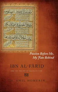 Buy Passion Before Me, My Fate Behind: Ibn al-Fāriḍ and the Poetry of Recollection by Th Emil Homerin | SUNY Press | Hardcover | English | Sufi Poetry & Islamic Mysticism — BookShops.in