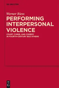 Buy Performing Interpersonal Violence: Court, Curse, and Comedy in Fourth-Century BCE Athens by Werner Riess | De Gruyter | English | Paperback — BookShops.in