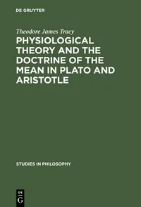 Buy Physiological Theory and the Doctrine of the Mean in Plato and Aristotle by Theodore James Tracy | Mouton De Gruyter | English | Paperback | Reprint Edition — BookShops.in