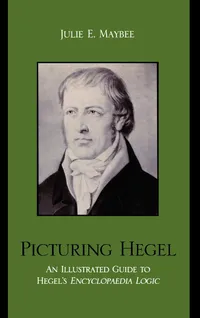 Buy Picturing Hegel: An Illustrated Guide to Hegel's Encyclopaedia Logic by Julie E. Maybee, Lexington Books, English, Hardcover, Philosophy Logic Textbook — BookShops.in