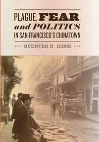 Buy Plague, Fear, and Politics in San Francisco's Chinatown: Guenter B. Risse Hardcover History of Bubonic Plague Epidemic 1900-1904 Johns Hopkins Univ Pr Medicine & Health Sciences — BookShops.in