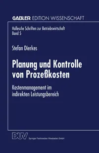 Buy Planung und Kontrolle von Prozeßkosten: Kostenmanagement im indirekten Leistungsbereich by Stefan Dierkes | Deutscher Universitatsverlag | German Hardcover | 1998 Edition | Business & Finance Economics Textbook — BookShops.in