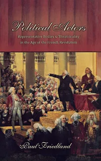 Buy Political Actors: Representative Bodies and Theatricality in the Age of the French Revolution by Paul Friedland | Cornell University Press | Hardcover | English | History & Political Theory Books — BookShops.in