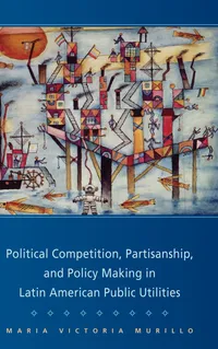 Buy Political Competition, Partisanship, and Policy Making in Latin American Public Utilities by Maria Victoria Murillo | Cambridge University Press | Hardcover | 1st Edition | Political Science Textbook — BookShops.in