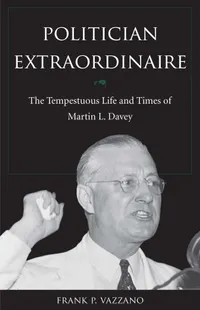 Buy Politician Extraordinaire: The Tempestuous Life and Times of Martin L. Davey by Vazzano - Kent State Univ Press, English, Paperback — BookShops.in
