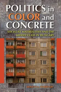 Buy Politics in Color and Concrete: Socialist Materialities and the Middle Class in Hungary by Krisztina Fehérváry | Indiana University Press | English | Paperback — BookShops.in
