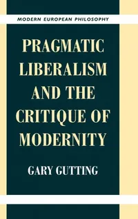Buy Pragmatic Liberalism and the Critique of Modernity by Gary Gutting | Cambridge University Press | Hardcover | Modern European Philosophy — BookShops.in