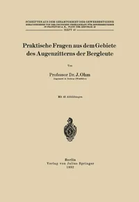 Buy Praktische Fragen aus dem Gebiete des Augenzitterns der Bergleute: 42 (Schriften aus dem Gesamtgebiet der Gewerbehygiene) by J. Ohm | Springer-Verlag | German | Hardcover | 1932 Edition | Medicine & Health Sciences — BookShops.in