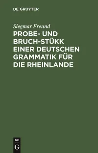 Buy Probe- und Bruch-Stükk einer deutschen Grammatik für die Rheinlande by Siegmar Freund | Walter de Gruyter | German Language | Paperback | Reprint 2019 Edition — BookShops.in