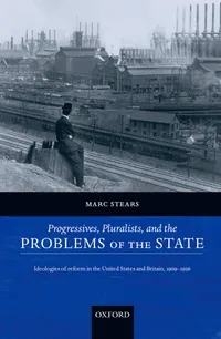 Buy Progressives, Pluralists, And the Problems of the State: Ideologies of Reform in the United States And Britain, 1909-1926 by Marc Stears | Oxford University Press | Hardcover | English | Political Philosophy & History — BookShops.in
