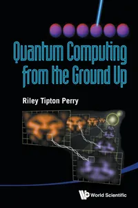 Buy Quantum Computing from the Ground Up by Perry Riley Tipton | World Scientific Pub Co Inc | Hardcover | English | Higher Education Textbooks | Mathematics & Science — BookShops.in