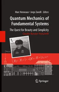 Buy Quantum Mechanics of Fundamental Systems: The Quest for Beauty and Simplicity - Claudio Bunster Festschrift | Marc Henneaux & Jorge Zanelli | Springer | Hardcover | 2009 Edition — BookShops.in