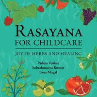 Buy Rasayana for Childcare: Joy of Herbs and Healing by Kumar Magal Venkat | Partridge India | English | Paperback | 9781482850727 — BookShops.in