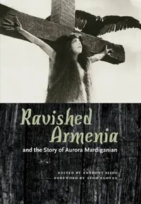 Buy Ravished Armenia and the Story of Aurora Mardiganian (English, Anthony Slide | Atom Egoyan) — BookShops.in
