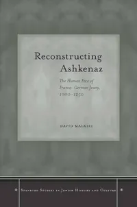 Buy Reconstructing Ashkenaz: The Human Face of Franco-German Jewry, 1000–1250 by David Malkiel | Stanford University Press | Hardcover | History of Religion Book — BookShops.in