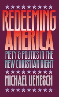 Buy Redeeming America: Piety and Politics in the New Christian Right by Michael Lienesch | Hardcover | University of North Carolina Press | Political History — BookShops.in
