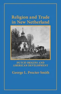 Buy Religion and Trade in New Netherland by George L. Procter-Smith – Dutch Origins & American Development | Bookshops.in — BookShops.in