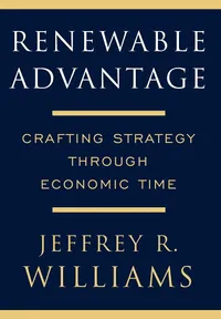 Buy Renewable Advantage: Crafting Strategy Through Economic Time by Jeffrey R. Williams | Free Press Hardcover | Business & Entrepreneurship Book — BookShops.in