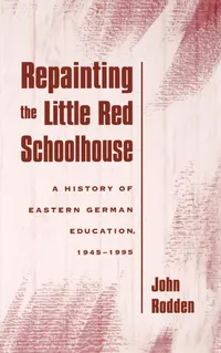 Buy Repainting the Little Red Schoolhouse: A History of Eastern German Education, 1945-1995 by John Rodden | OUP USA | English Paperback — BookShops.in