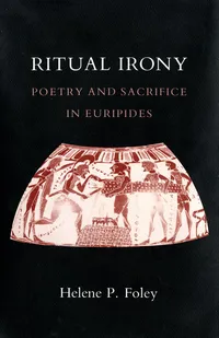 Buy Ritual Irony: Poetry and Sacrifice in Euripides by Helene P. Foley | Cornell University Press | Hardcover | Literary Criticism & Classical Studies — BookShops.in