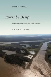 Buy Rivers by Design: State Power and the Origins of U.S. Flood Control by Karen M. O'Neill | Duke University Press | Hardcover | Civil Engineering Textbook — BookShops.in