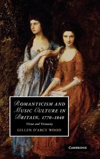 Buy Romanticism and Music Culture in Britain, 1770–1840: Virtue and Virtuosity by Gillen D'Arcy Wood | Cambridge University Press | Hardcover | 1st Edition | English Literature Higher Education Textbook — BookShops.in