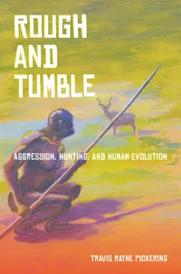 Buy Rough and Tumble: Aggression, Hunting, and Human Evolution by Travis Pickering - Univ of California Pr, English, Hardcover, Illustrated Edition 2013 — BookShops.in