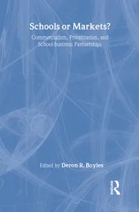 Buy Schools or Markets?: Commercialism, Privatization, and School-Business Partnerships by Deron R. Boyles - Routledge Hardcover 1st Edition - Higher Education Textbooks in Curriculum & Instruction — BookShops.in