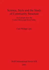 Buy Science Style and the Study of Community Structure: Central Mississippi River Valley Archaeology by Carl Philipp Lipo | BAR Publishing | Bookshops.in — BookShops.in