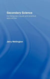 Buy Secondary Science: Contemporary Issues and Practical Approaches by Jerry Wellington | Routledge Hardcover | Higher Education Teaching & Education — BookShops.in